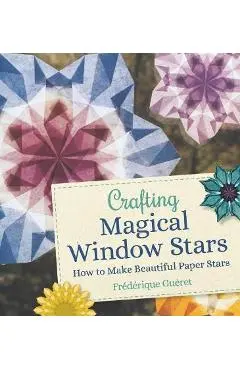 Crafting Magical Window Stars: How to Make Beautiful Paper Stars - Frederique Gueret