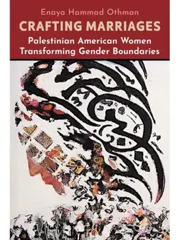 Crafting Marriages. Palestinian American Women Transforming Gender Boundaries, Hardback/Enaya Hammad Othman