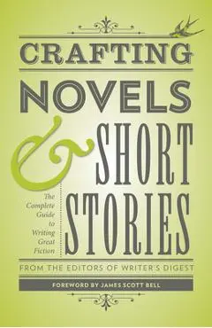 Crafting Novels & Short Stories: The Complete Guide to Writing Great Fiction - Writer's Digest Editors