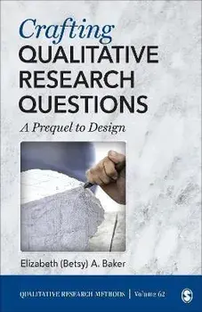 Crafting Qualitative Research Questions. A Prequel to Design, Paperback/Elizabeth Baker