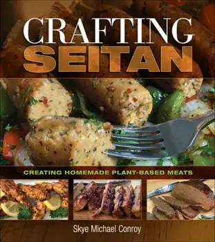 Crafting Seitan. Creating Homemade Plant-Based Meats, Paperback/Skye Michael Conroy
