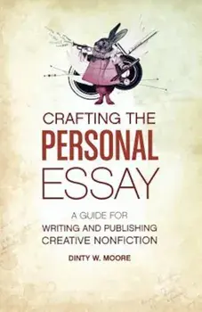 Crafting the Personal Essay: A Guide for Writing and Publishing Creative Non-Fiction, Paperback/Dinty W. Moore
