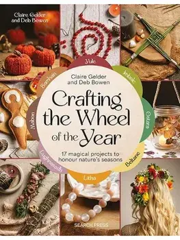 Crafting the Wheel of the Year. 17 Magical Projects to Honour Nature’s Seasons, Paperback/Deb Bowen