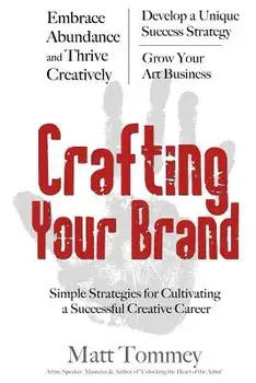 Crafting Your Brand: Simple Strategies for Cultivating a Successful Creative Career, Paperback/Matt Tommey