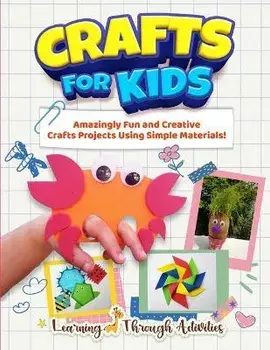 Crafts For Kids: Amazingly Fun And Creative Craft Projects Using Simple Materials!, Paperback/Charlotte Gibbs