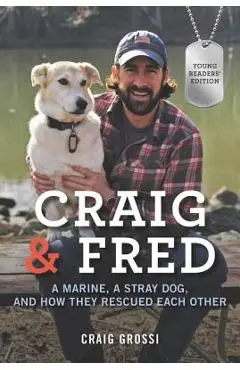 Craig & Fred: A Marine, a Stray Dog, and How They Rescued Each Other - Craig Grossi
