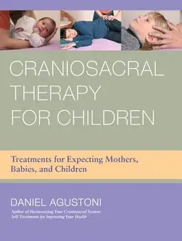 Craniosacral Therapy for Children: Treatments for Expecting Mothers, Babies, and Children, Paperback/Daniel Agustoni