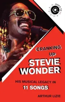 Cranking Up Stevie Wonder. His Musical Legacy in 11 Songs, Paperback/Arthur Lizie