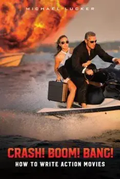 Crash! Boom! Bang!: How to Write Action Movies, Paperback/Michael Lucker