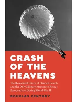 Crash of the Heavens. The Remarkable Story of Hannah Senesh and the Only Military Mission to Rescue Europe’s Jews During World War II, Hardback/Douglas Century
