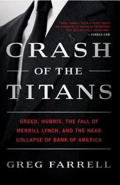 Crash of the Titans: Greed, Hubris, the Fall of Merrill Lynch, and the Near-Collapse of Bank of America - Greg Farrell
