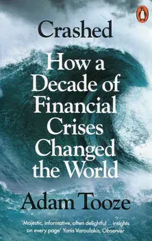 Crashed : How a Decade of Financial Crises Changed the World/Adam Tooze