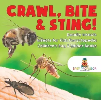 Crawl, Bite & Sting! Deadly Insects - Insects for Kids Encyclopedia - Children's Bug & Spider Books, Paperback/Baby Professor