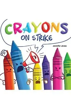 Crayons on Strike: A Funny, Rhyming, Read Aloud Kid's Book About Respect and Kindness for School Supplies - Jennifer Jones