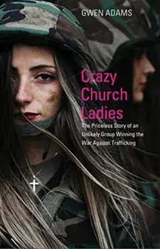 Crazy Church Ladies: The Priceless Story of an Unlikely Group Winning the War Against Trafficking, Paperback/Gwen Adams