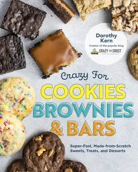 Crazy for Cookies, Brownies, and Bars: Super-Fast, Made-From-Scratch Sweets, Treats, and Desserts, Hardcover/Dorothy Kern