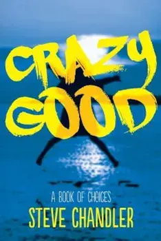 Crazy Good: A Book of Choices, Paperback/Steve Chandler