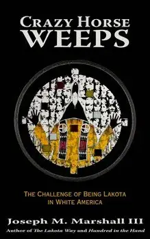 Crazy Horse Weeps: The Challenge of Being Lakota in White America, Paperback/Joseph M. Marshall