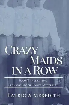 Crazy Maids in a Row: Book Three of the Spokane Clock Tower Mysteries, Paperback/Patricia Meredith