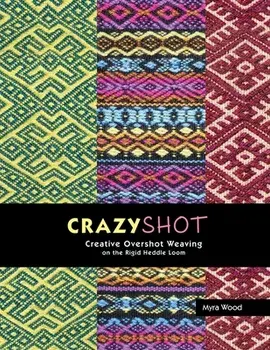 Crazyshot!-Creative Overshot Weaving on the Rigid Heddle Loom, Paperback/Myra Wood