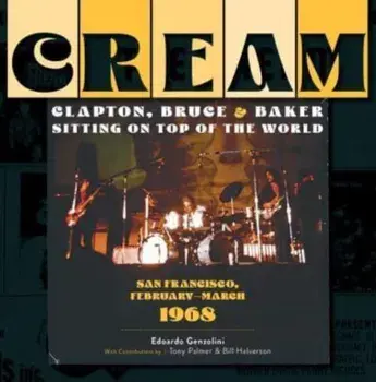 Cream: Clapton, Bruce and Baker Sitting on Top of the World: San Francisco, February-March 1968, Hardback/Edoardo Genzolini