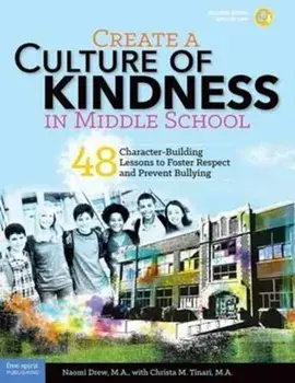 Create a Culture of Kindness in Middle School: 48 Character-Building Lessons to Foster Respect and Prevent Bullying/Naomi Drew