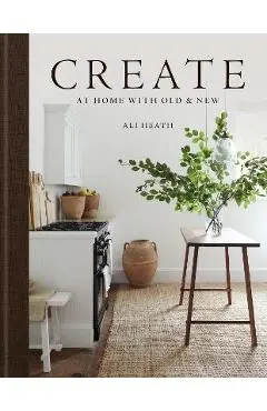 Create: At Home with Old & New - Ali Heath