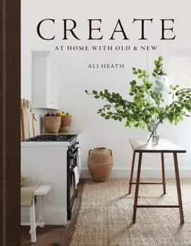 Create. At Home with Old & New, Hardback/Ali Heath