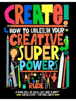 Create! How to unleash your creative superpowers, Paperback/RUDE