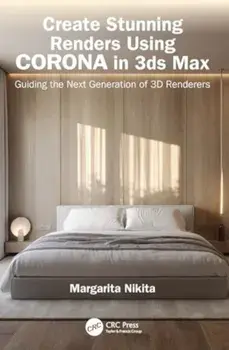 Create Stunning Renders Using Corona in 3ds Max. Guiding the Next Generation of 3D Renderers, Paperback/Margarita Nikita