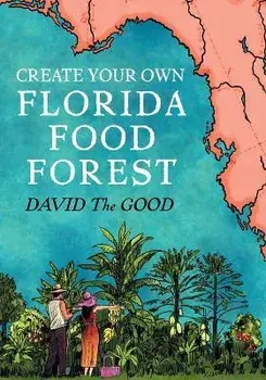 Create Your Own Florida Food Forest: Florida Gardening Nature's Way, Paperback/David The Good