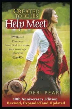 Created to Be His Help Meet: 10th Anniversary Edition-Revised, Expanded and Updated, Paperback/Debi Pearl