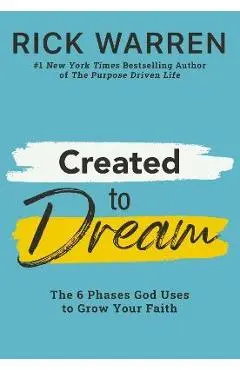 Created to Dream: The 6 Phases God Uses to Grow Your Faith - Rick Warren