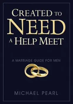 Created to Need a Help Meet: A Marriage Guide for Men, Paperback/Michael Pearl