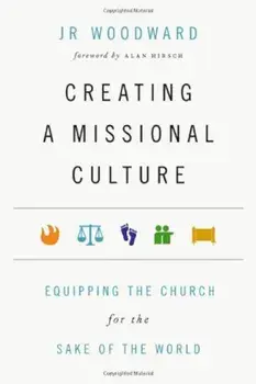 Creating a Missional Culture: Equipping the Church for the Sake of the World, Paperback/J. R. Woodward