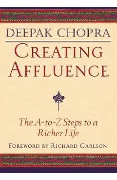 Creating Affluence: The A-To-Z Steps to a Richer Life - Deepak Chopra