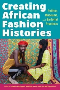 Creating African Fashion Histories. Politics, Museums, and Sartorial Practices, Paperback/***