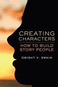 Creating Characters: How to Build Story People, Paperback/Dwight V. Swain