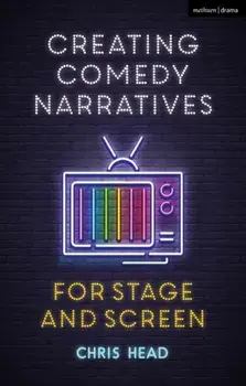 Creating Comedy Narratives for Stage and Screen, Paperback/Chris Head