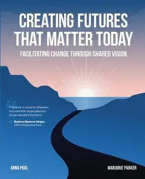 Creating Futures That Matter Today: Facilitating Change Through Shared Vision, Paperback/Anna Pool