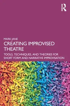 Creating Improvised Theatre. Tools, Techniques, and Theories for Short Form and Narrative Improvisation, Paperback/Mark Jane