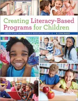 Creating Literacy-Based Programs for Children: Lesson Plans and Printable Resources for K5, Paperback/R. Lynn Baker