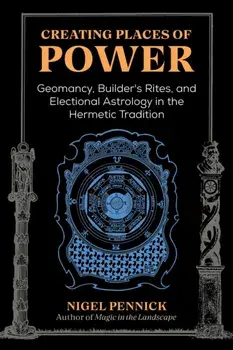 Creating Places of Power. Geomancy, Builders' Rites, and Electional Astrology in the Hermetic Tradition, 2nd Edition, Revised Edition of Beginnings, Paperback/Nigel Pennick