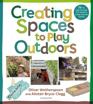 Creating Spaces to Play Outdoors. 36 fun step-by-step DIY projects using recycled pallets, Paperback/Oliver Wotherspoon
