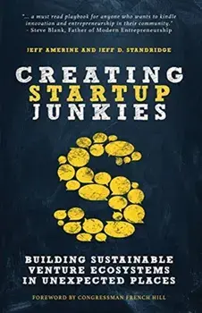 Creating Startup Junkies: Building Sustainable Venture Ecosystems in Unexpected Places, Paperback/Jeff Amerine
