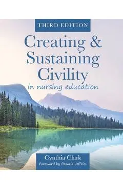 Creating & Sustaining Civility in Nursing Education, Third Edition: Guidelines for Nurses & Healthcare Professionals - Cynthia Clark