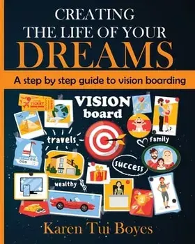 Creating The Life Of Your Dreams: A step by step guide to vision boarding, Paperback/Karen Tui Boyes