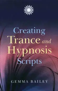 Creating Trance and Hypnosis Scripts, Paperback/Gemma Bailey