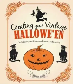 Creating Your Vintage Hallowe'en. The Folklore, Traditions, and Some Crafty Makes, Hardback/Marion Paull