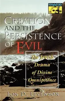 Creation and the Persistence of Evil: The Jewish Drama of Divine Omnipotence, Paperback/Jon D. Levenson